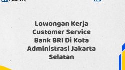 Lowongan Kerja Customer Service Bank BRI Di Kota Administrasi Jakarta Selatan Tahun 2025 6 Lowongan Kerja Customer Service Bank BRI Di Kota Administrasi Jakarta Selatan