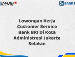 Lowongan Kerja Customer Service Bank BRI Di Kota Administrasi Jakarta Selatan Tahun 2025