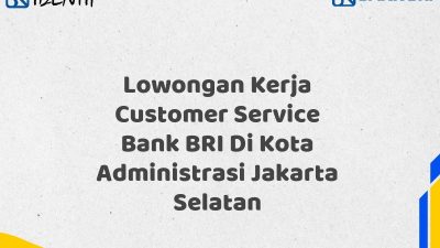 Lowongan Kerja Customer Service Bank BRI Di Kota Administrasi Jakarta Selatan Tahun 2025