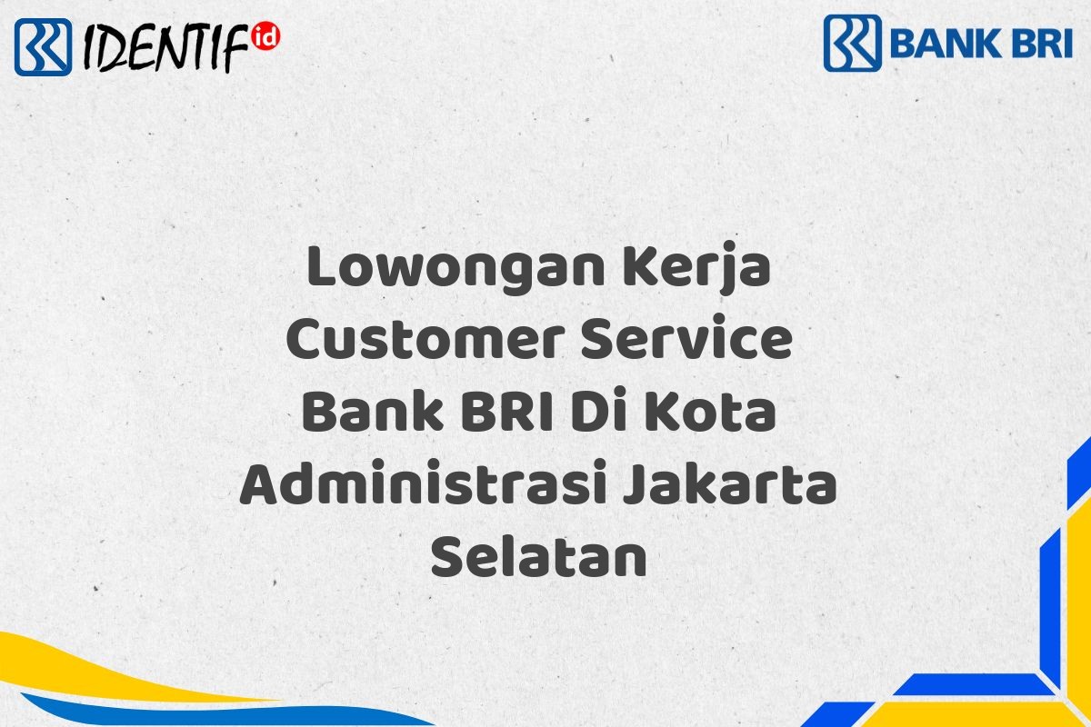 Lowongan Kerja Customer Service Bank BRI Di Kota Administrasi Jakarta Selatan