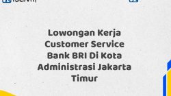 Lowongan Kerja Customer Service Bank BRI Di Kota Administrasi Jakarta Timur