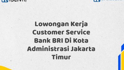 Lowongan Kerja Customer Service Bank BRI Di Kota Administrasi Jakarta Timur Tahun 2025 (Lamar Sekarang)