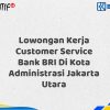Lowongan Kerja Customer Service Bank BRI Di Kota Administrasi Jakarta Utara Tahun 2025 (Daftar Sekarang)