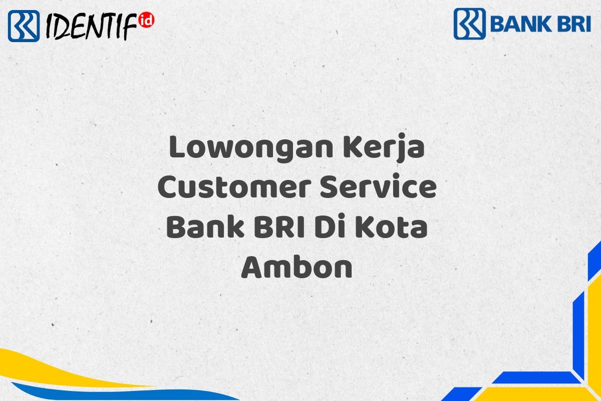 Lowongan Kerja Customer Service Bank BRI Di Kota Ambon