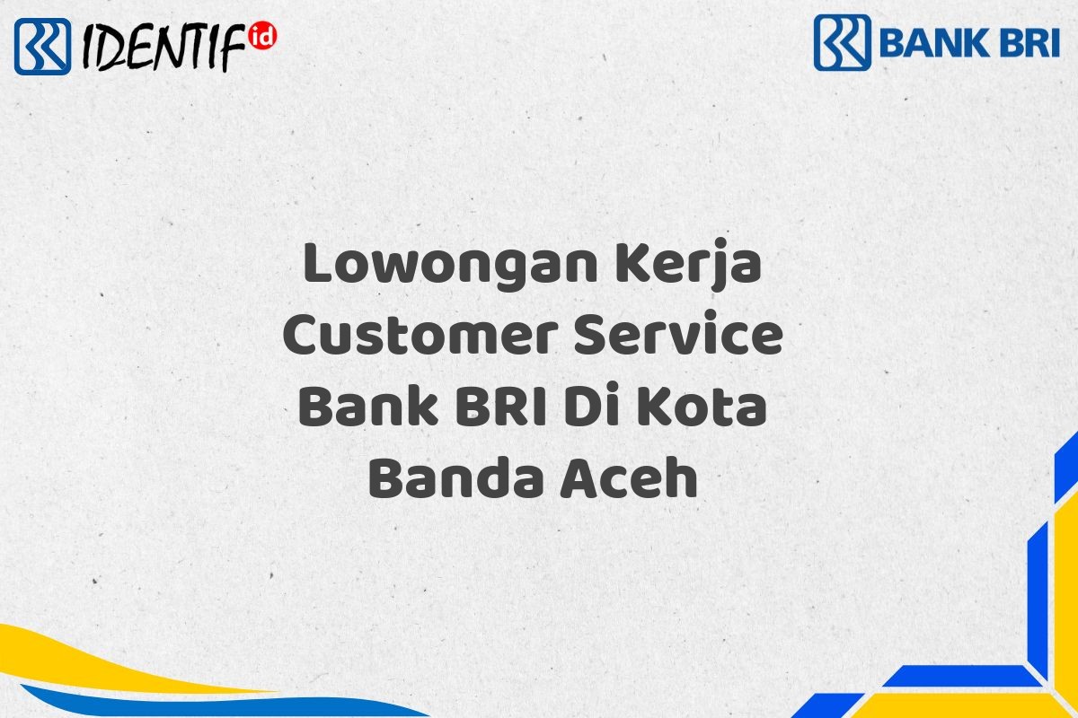 Lowongan Kerja Customer Service Bank BRI Di Kota Banda Aceh