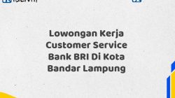 Lowongan Kerja Customer Service Bank BRI Di Kota Bandar Lampung Tahun 2025 (Yang Wajib Anda Ketahui)