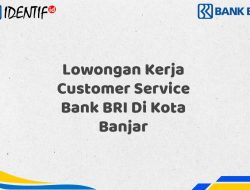 Lowongan Kerja Customer Service Bank BRI Di Kota Banjar Tahun 2025 (Resmi)