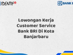 Lowongan Kerja Customer Service Bank BRI Di Kota Banjarbaru Tahun 2025 (Ayo Daftar Sekarang)