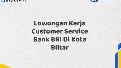 Lowongan Kerja Customer Service Bank BRI Di Kota Blitar Tahun 2025 (Ayo Daftar Sekarang)