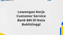 Lowongan Kerja Customer Service Bank BRI Di Kota Bukittinggi Tahun 2025 (Resmi)