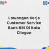 Lowongan Kerja Customer Service Bank BRI Di Kota Cilegon Tahun 2025 (Buruan Daftar Sekarang)