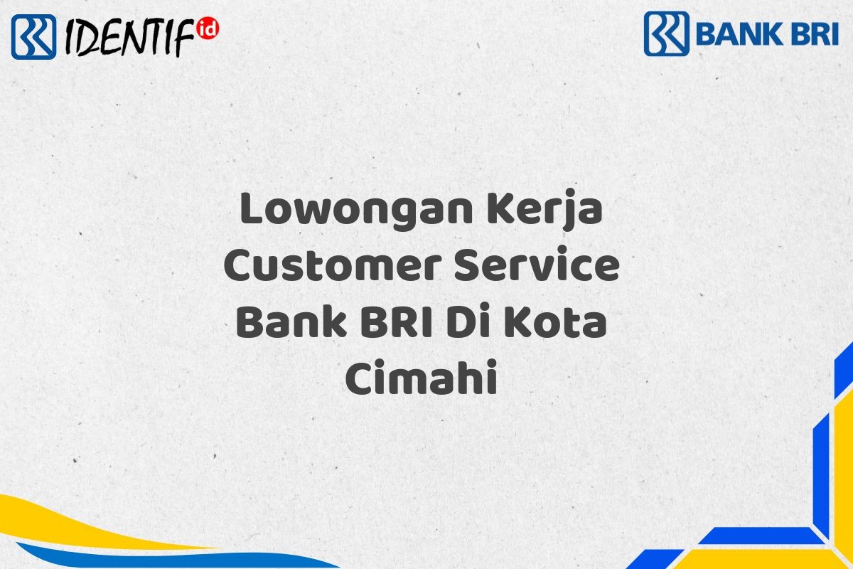 Lowongan Kerja Customer Service Bank BRI Di Kota Cimahi