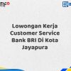 Lowongan Kerja Customer Service Bank BRI Di Kota Jayapura Tahun 2025 (Daftar Sekarang)
