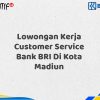 Lowongan Kerja Customer Service Bank BRI Di Kota Madiun Tahun 2025 (Lamar Sekarang)