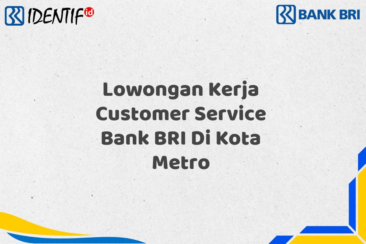 Lowongan Kerja Customer Service Bank BRI Di Kota Metro