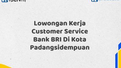 Lowongan Kerja Customer Service Bank BRI Di Kota Padangsidempuan Tahun 2025 (Ayo Daftar Sekarang)