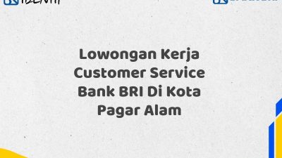 Lowongan Kerja Customer Service Bank BRI Di Kota Pagar Alam