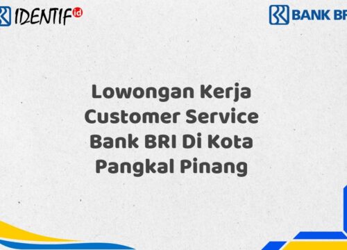 Lowongan Kerja Customer Service Bank BRI Di Kota Pangkal Pinang Tahun 2025 (Yang Wajib Anda Ketahui)