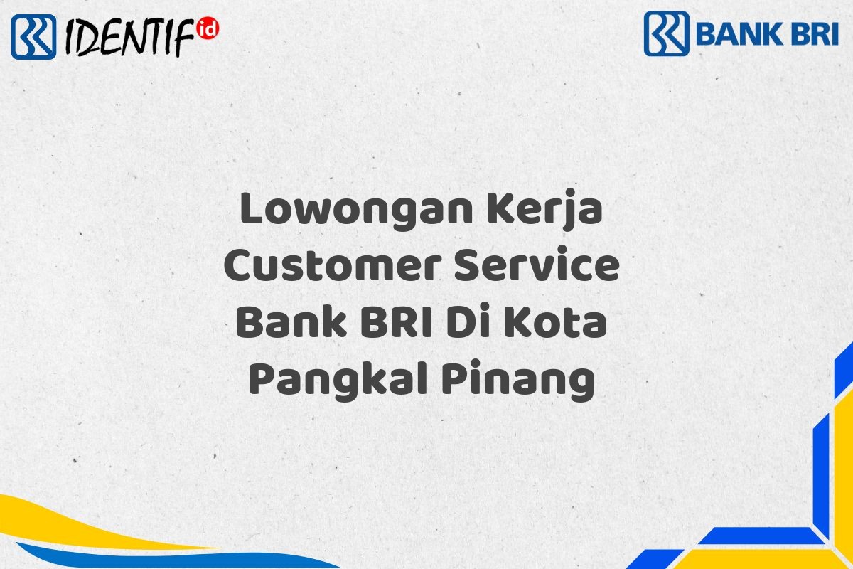 Lowongan Kerja Customer Service Bank BRI Di Kota Pangkal Pinang