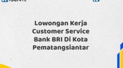 Lowongan Kerja Customer Service Bank BRI Di Kota Pematangsiantar Tahun 2025 (Daftar Sekarang)