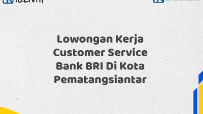 Lowongan Kerja Customer Service Bank BRI Di Kota Pematangsiantar