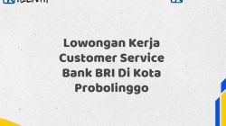 Lowongan Kerja Customer Service Bank BRI Di Kota Probolinggo Tahun 2025 (Yang Wajib Anda Ketahui)
