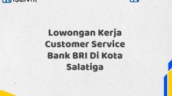 Lowongan Kerja Customer Service Bank BRI Di Kota Salatiga Tahun 2025 (Ayo Daftar Sekarang)