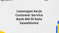 Lowongan Kerja Customer Service Bank BRI Di Kota Sawahlunto Tahun 2025 (Daftar Sekarang)