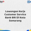Lowongan Kerja Customer Service Bank BRI Di Kota Semarang Tahun 2025 (Buruan Daftar Sekarang)