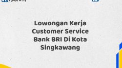 Lowongan Kerja Customer Service Bank BRI Di Kota Singkawang Tahun 2025 (Apply Now)