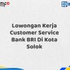 Lowongan Kerja Customer Service Bank BRI Di Kota Solok Tahun 2025 (Apply Now)