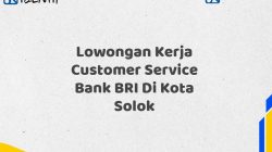 Lowongan Kerja Customer Service Bank BRI Di Kota Solok Tahun 2025 (Apply Now)