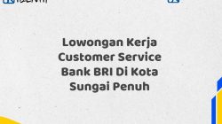 Lowongan Kerja Customer Service Bank BRI Di Kota Sungai Penuh Tahun 2025 (Yang Wajib Anda Ketahui)