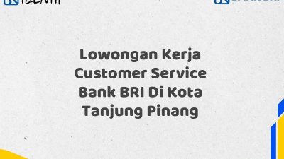 Lowongan Kerja Customer Service Bank BRI Di Kota Tanjung Pinang
