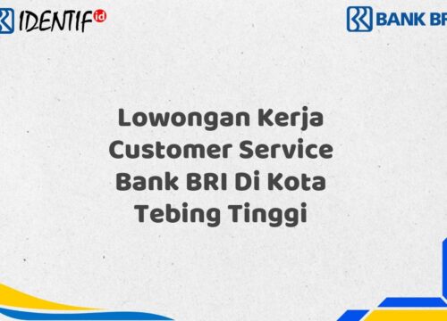 Lowongan Kerja Customer Service Bank BRI Di Kota Tebing Tinggi Tahun 2025 (Yang Wajib Anda Ketahui)