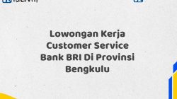 Lowongan Kerja Customer Service Bank BRI Di Provinsi Bengkulu Tahun 2025 (Yang Wajib Anda Ketahui)