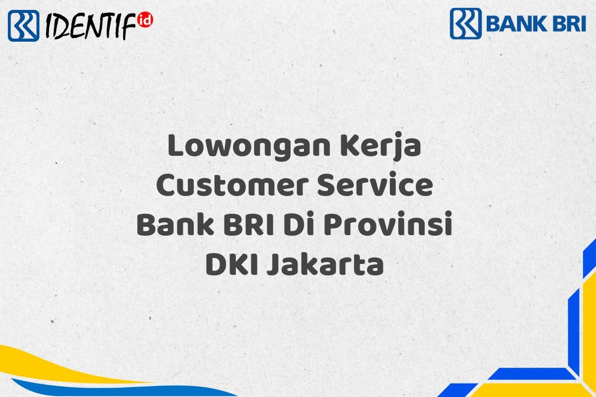 Lowongan Kerja Customer Service Bank BRI Di Provinsi DKI Jakarta
