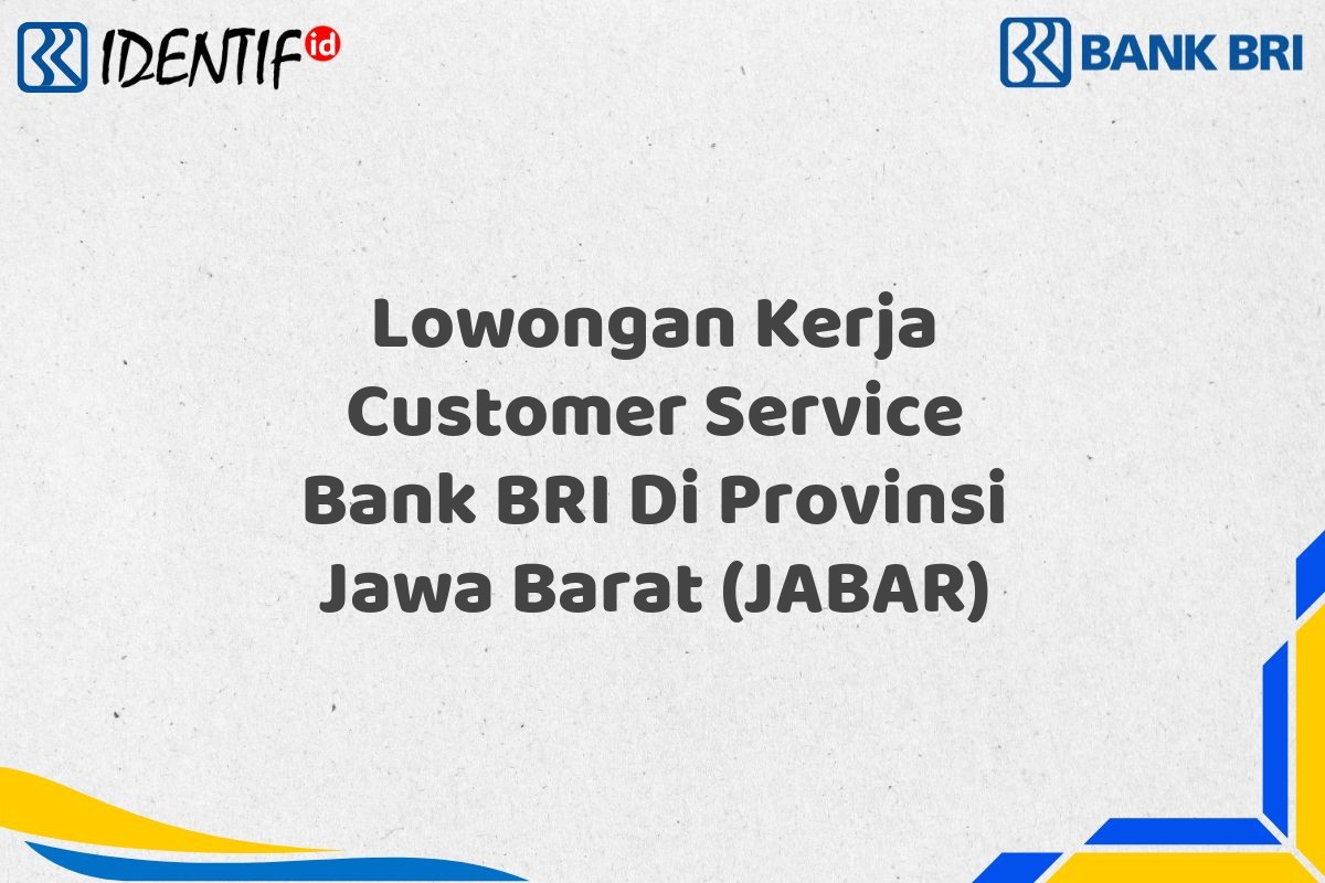 Lowongan Kerja Customer Service Bank BRI Di Provinsi Jawa Barat (JABAR)
