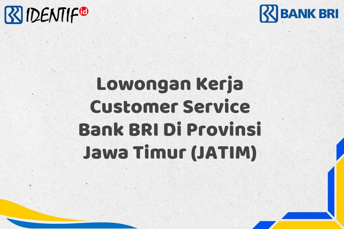 Lowongan Kerja Customer Service Bank BRI Di Provinsi Jawa Timur (JATIM)