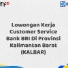 Lowongan Kerja Customer Service Bank BRI Di Provinsi Kalimantan Barat (KALBAR) Tahun 2025 (Buruan Daftar Sekarang)