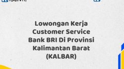 Lowongan Kerja Customer Service Bank BRI Di Provinsi Kalimantan Barat (KALBAR) Tahun 2025 (Buruan Daftar Sekarang)