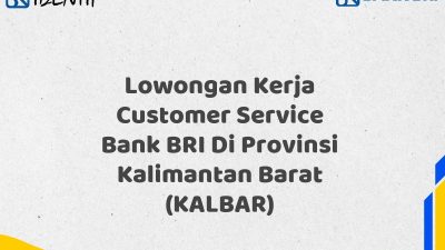 Lowongan Kerja Customer Service Bank BRI Di Provinsi Kalimantan Barat (KALBAR)