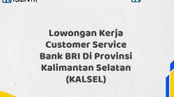 Lowongan Kerja Customer Service Bank BRI Di Provinsi Kalimantan Selatan (KALSEL)