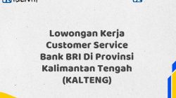 Lowongan Kerja Customer Service Bank BRI Di Provinsi Kalimantan Tengah (KALTENG)