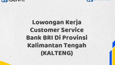 Lowongan Kerja Customer Service Bank BRI Di Provinsi Kalimantan Tengah (KALTENG) Tahun 2025 (Buruan Daftar Sekarang)