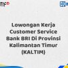 Lowongan Kerja Customer Service Bank BRI Di Provinsi Kalimantan Timur (KALTIM) Tahun 2025 (Buruan Daftar Sekarang)