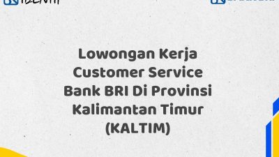 Lowongan Kerja Customer Service Bank BRI Di Provinsi Kalimantan Timur (KALTIM)