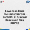 Lowongan Kerja Customer Service Bank BRI Di Provinsi Kepulauan Riau (KEPRI) Tahun 2025 (Yang Wajib Anda Ketahui)