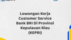 Lowongan Kerja Customer Service Bank BRI Di Provinsi Kepulauan Riau (KEPRI) Tahun 2025 (Yang Wajib Anda Ketahui)