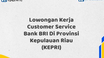 Lowongan Kerja Customer Service Bank BRI Di Provinsi Kepulauan Riau (KEPRI)
